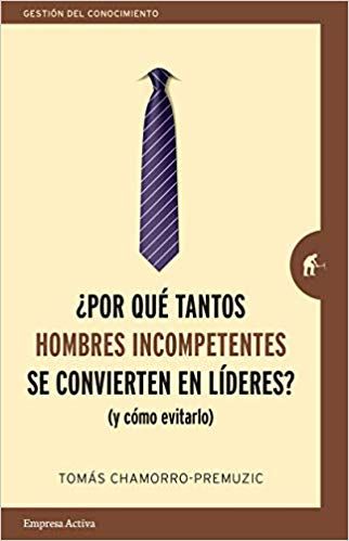 ¿Por qué tantos hombres incompetentes se convierten en líderes? (Y cómo evitarlo)