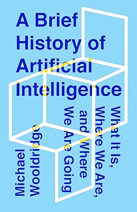 A Brief History of Artificial Intelligence: What It Is, Where We Are, and Where We Are Going, de Michael Wooldridge A Brief History of Artificial Intelligence: What It Is, Where We Are, and Where We Are Going, de Michael Wooldridge